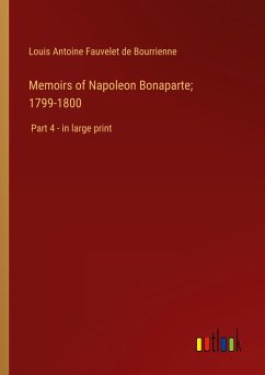 Memoirs of Napoleon Bonaparte; 1799-1800 - Bourrienne, Louis Antoine Fauvelet De