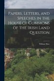 Papers, Letters, and Speeches in the House of Commons of the Irish Land Question
