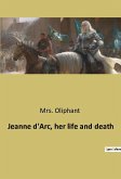 Jeanne d'Arc, her life and death