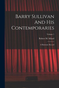 Barry Sullivan And His Contemporaries: A Histrionic Record; Volume 1 - Sillard, Robert M.