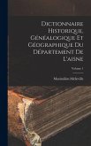 Dictionnaire Historique, Généalogique Et Géographique Du Département De L'aisne; Volume 1