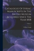 Catalogue Of Syriac Manuscripts In The British Museum Acquired Since The Year 1838; Volume 3