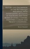 History and Description of the Picturesque Philippines, With Entertaining Accounts of the People and Their Modes of Living, Customs, Industries, Climate and Present Conditions ..
