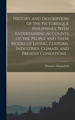 History and Description of the Picturesque Philippines, With Entertaining Accounts of the People and Their Modes of Living, Customs, Industries, Climate and Present Conditions .. - Hannaford, Ebenezer