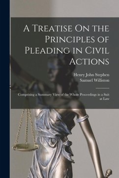 A Treatise On the Principles of Pleading in Civil Actions: Comprising a Summary View of the Whole Proceedings in a Suit at Law - Stephen, Henry John; Williston, Samuel