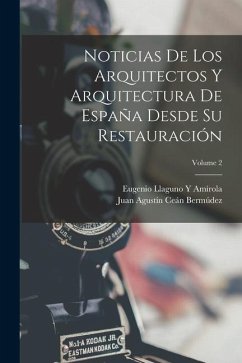 Noticias De Los Arquitectos Y Arquitectura De España Desde Su Restauración; Volume 2 - Bermúdez, Juan Agustín Ceán; Amírola, Eugenio Llaguno Y.