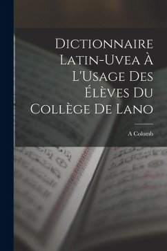 Dictionnaire Latin-Uvea À L'Usage Des Élèves Du Collège De Lano - Colomb, A.