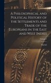 A Philosophical and Political History of the Settlements and Trade of the Europeans in the East and West Indies; Volume 4 A Philosophical and Political History of the Settlements and Trade of the Europeans in the East and West Indies; Volume 4