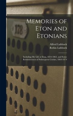 Memories of Eton and Etonians: Including My Life at Eton, 1854-1863, and Some Reminiscences of Subsequent Cricket, 1864-1874 - Lubbock, Alfred; Lubbock, Robin