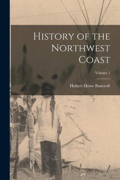 History of the Northwest Coast; Volume 1 - Bancroft, Hubert Howe
