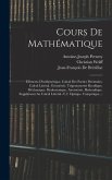 Cours De Mathématique: Eléments D'arithmétique. Calcul Des Parties Décimales. Calcul Littéral. Géométrie. Trigonometrie Rectiligne. Méchaniqu