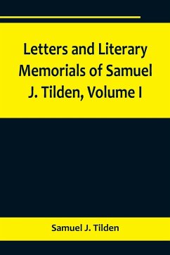 Letters and Literary Memorials of Samuel J. Tilden, Volume I - J. Tilden, Samuel