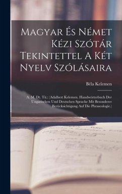 Cover Magyar És Német Kézi Szótár Tekintettel A Két Nyelv Szólásaira: A. M. Dt. Tit.: (adalbert Kelemen. Handwörterbuch Der Ungarischen Und Deutschen Sprach