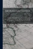 Moravian Heresy: Wherein The Principal Errors of That Doctrine, As Taught Throughout Several Parts of Europe and America, by Count Zinz