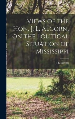 Views of the Hon. J. L. Alcorn, on the Political Situation of Mississippi
