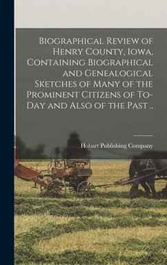 Biographical Review of Henry County, Iowa, Containing Biographical and Genealogical Sketches of Many of the Prominent Citizens of To-day and Also of t