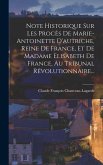 Note Historique Sur Les Procès De Marie-antoinette D'autriche, Reine De France, Et De Madame Elisabeth De France, Au Tribunal Révolutionnaire...