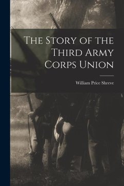 The Story of the Third Army Corps Union - Shreve, William Price