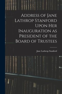 Address of Jane Lathrop Stanford Upon her Inauguration as President of the Board of Trustees - Lathrop, Stanford Jane