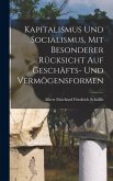 Kapitalismus Und Socialismus, Mit Besonderer Rücksicht Auf Geschäfts- Und Vermögensformen Kapitalismus Und Socialismus, Mit Besonderer Rücksicht Auf Geschäfts- Und Vermögensformen