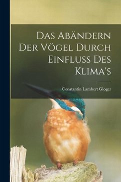 Das Abändern Der Vögel Durch Einfluss Des Klima's - Lambert, Gloger Constantin