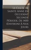 Le Culte de Sainte Anne en Occident Seconde Période, de 1400 (Environ) à nos Jours