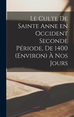 Le Culte de Sainte Anne en Occident Seconde Période, de 1400 (Environ) à nos Jours - Anonymous