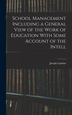 School Management Including a General View of the Work of Education With Some Account of the Intell - Landon, Joseph