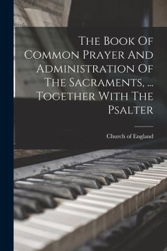 The Book Of Common Prayer And Administration Of The Sacraments, ... Together With The Psalter - England, Church Of