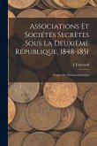 Associations Et Sociétés Secrètes Sous La Deuxième République, 1848-1851: D'après Des Documents Inédits