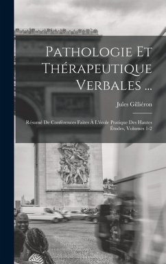Pathologie Et Thérapeutique Verbales ...: Résumé De Conférences Faites À L'école Pratique Des Hautes Études, Volumes 1-2 - Gilliéron, Jules