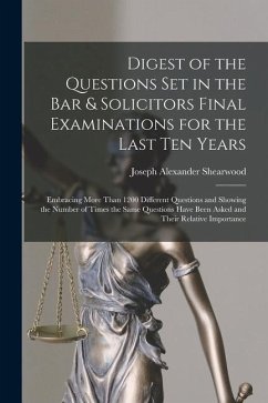 Digest of the Questions Set in the Bar & Solicitors Final Examinations for the Last Ten Years: Embracing More Than 1200 Different Questions and Showin - Shearwood, Joseph Alexander