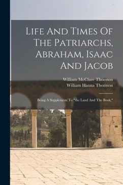 Life And Times Of The Patriarchs, Abraham, Isaac And Jacob - Thomson, William Hanna