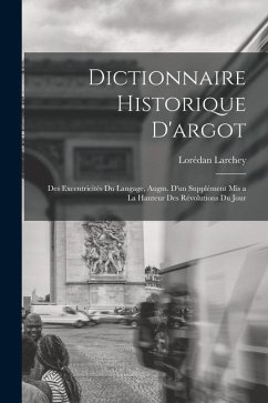 Dictionnaire historique d'argot; des excentricités du langage, augm. d'un supplément mis a la hauteur des révolutions du jour - Larchey, Lorédan