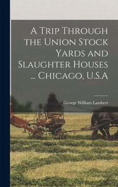 A Trip Through the Union Stock Yards and Slaughter Houses ... Chicago, U.S.A - Lambert, George William