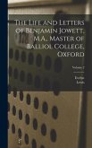 The Life and Letters of Benjamin Jowett, M.A., Master of Balliol College, Oxford; Volume 2