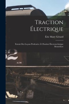 Traction Électrique: Extrait Des Leçons Professées À L'Institut Électrotechnique Montefiore - Gérard, Éric Mary