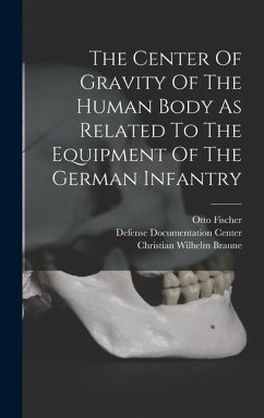 The Center Of Gravity Of The Human Body As Related To The Equipment Of The German Infantry - Braune, Christian Wilhelm; Fischer, Otto