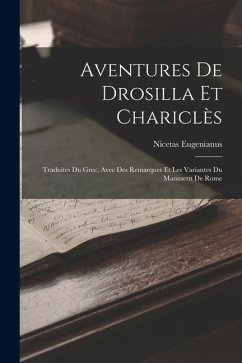 Aventures De Drosilla Et Chariclès: Traduites Du Grec, Avec Des Remarques Et Les Variantes Du Manuscrit De Rome - Eugenianus, Nicetas Aventures De Drosilla Et Chariclès: Traduites Du Grec, Avec Des Remarques Et Les Variantes Du Manuscrit De Rome - Eugenianus, Nicetas