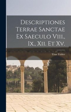 Descriptiones Terrae Sanctae Ex Saeculo Viii., Ix., Xii. Et Xv. - Tobler, Titus