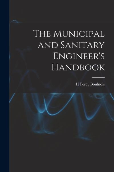 The Municipal and Sanitary Engineer's Handbook The Municipal and Sanitary Engineer's Handbook