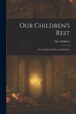 Our Children's Rest; or, Comfort for Bereaved Mothers Our Children's Rest; or, Comfort for Bereaved Mothers