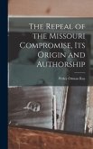 The Repeal of the Missouri Compromise, Its Origin and Authorship