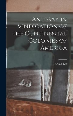 An Essay in Vindication of the Continental Colonies of America - Lee, Arthur