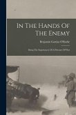 In The Hands Of The Enemy: Being The Experiences Of A Prisoner Of War
