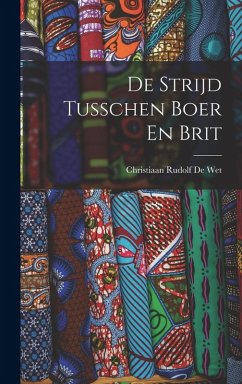 De Strijd Tusschen Boer En Brit - De Wet, Christiaan Rudolf