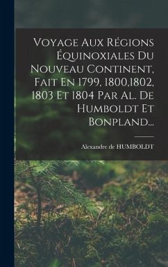 Voyage Aux Régions Équinoxiales Du Nouveau Continent, Fait En 1799, 1800,1802, 1803 Et 1804 Par Al. De Humboldt Et Bonpland... - Humboldt, Alexandre De