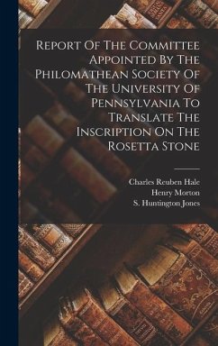 Report Of The Committee Appointed By The Philomathean Society Of The University Of Pennsylvania To Translate The Inscription On The Rosetta Stone - Hale, Charles Reuben; Morton, Henry