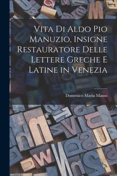 Vita Di Aldo Pio Manuzio, Insigne Restauratore Delle Lettere Greche E Latine in Venezia - Manni, Domenico Maria