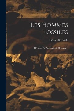 Les Hommes Fossiles: Éléments De Paléontologie Humaine... - Boule, Marcellin